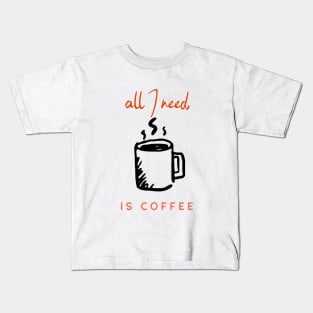 all I need is coffee Kids T-Shirt